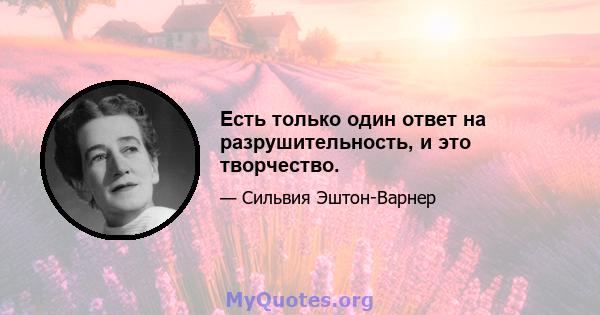 Есть только один ответ на разрушительность, и это творчество.