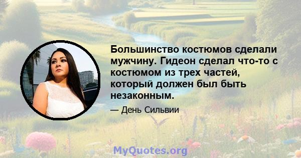 Большинство костюмов сделали мужчину. Гидеон сделал что-то с костюмом из трех частей, который должен был быть незаконным.