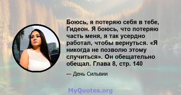 Боюсь, я потеряю себя в тебе, Гидеон. Я боюсь, что потеряю часть меня, я так усердно работал, чтобы вернуться. «Я никогда не позволю этому случиться». Он обещательно обещал. Глава 8, стр. 140