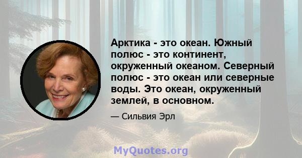 Арктика - это океан. Южный полюс - это континент, окруженный океаном. Северный полюс - это океан или северные воды. Это океан, окруженный землей, в основном.