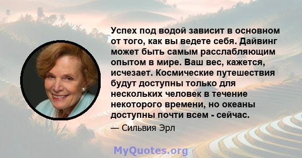 Успех под водой зависит в основном от того, как вы ведете себя. Дайвинг может быть самым расслабляющим опытом в мире. Ваш вес, кажется, исчезает. Космические путешествия будут доступны только для нескольких человек в