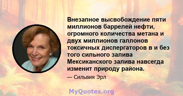 Внезапное высвобождение пяти миллионов баррелей нефти, огромного количества метана и двух миллионов галлонов токсичных диспергаторов в и без того сильного залива Мексиканского залива навсегда изменит природу района.