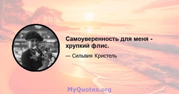 Самоуверенность для меня - хрупкий флис.