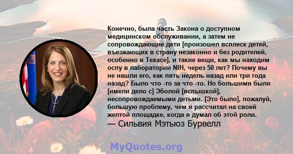 Конечно, была часть Закона о доступном медицинском обслуживании, а затем не сопровождающие дети [произошел всплеск детей, въезжающих в страну незаконно и без родителей, особенно в Техасе], и такие вещи, как мы находим