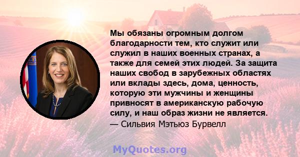 Мы обязаны огромным долгом благодарности тем, кто служит или служил в наших военных странах, а также для семей этих людей. За защита наших свобод в зарубежных областях или вклады здесь, дома, ценность, которую эти