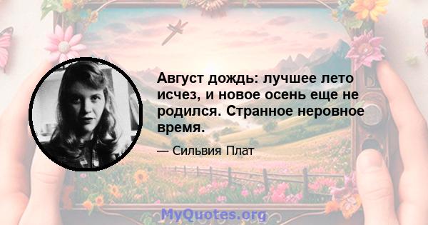 Август дождь: лучшее лето исчез, и новое осень еще не родился. Странное неровное время.