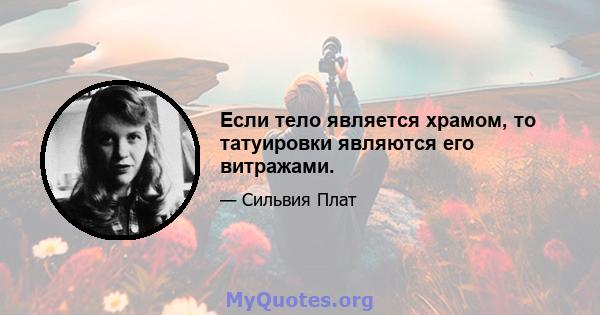 Если тело является храмом, то татуировки являются его витражами.