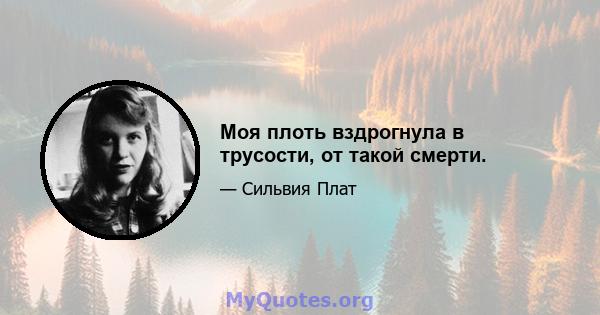 Моя плоть вздрогнула в трусости, от такой смерти.