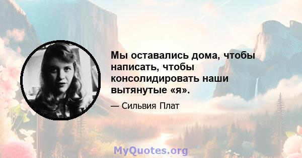 Мы оставались дома, чтобы написать, чтобы консолидировать наши вытянутые «я».