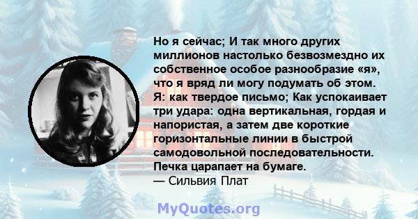 Но я сейчас; И так много других миллионов настолько безвозмездно их собственное особое разнообразие «я», что я вряд ли могу подумать об этом. Я: как твердое письмо; Как успокаивает три удара: одна вертикальная, гордая и 