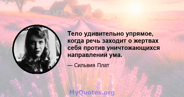 Тело удивительно упрямое, когда речь заходит о жертвах себя против уничтожающихся направлений ума.