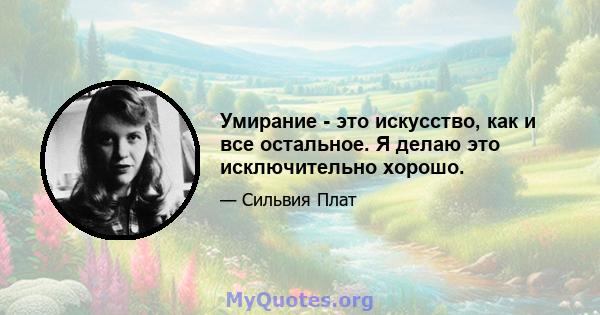 Умирание - это искусство, как и все остальное. Я делаю это исключительно хорошо.