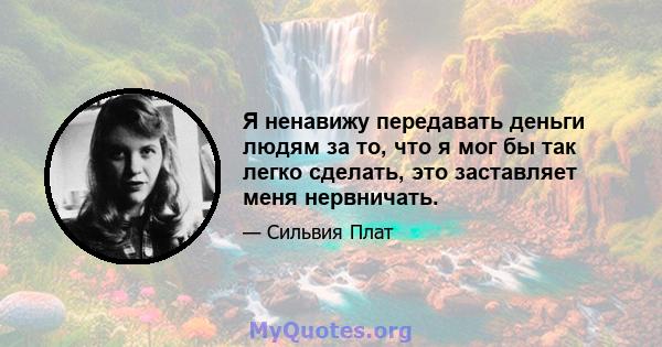 Я ненавижу передавать деньги людям за то, что я мог бы так легко сделать, это заставляет меня нервничать.