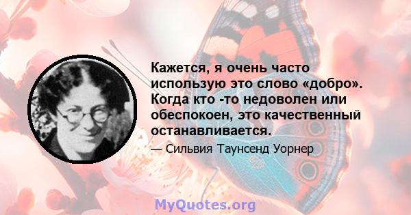 Кажется, я очень часто использую это слово «добро». Когда кто -то недоволен или обеспокоен, это качественный останавливается.