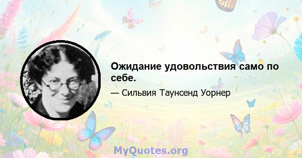 Ожидание удовольствия само по себе.