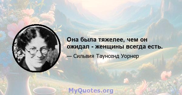 Она была тяжелее, чем он ожидал - женщины всегда есть.