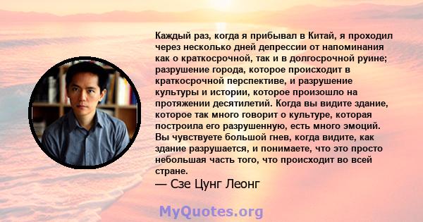 Каждый раз, когда я прибывал в Китай, я проходил через несколько дней депрессии от напоминания как о краткосрочной, так и в долгосрочной руине; разрушение города, которое происходит в краткосрочной перспективе, и