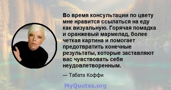 Во время консультации по цвету мне нравится ссылаться на еду как визуальную. Горячая помадка и оранжевый мармелад, более четкая картина и помогает предотвратить конечные результаты, которые заставляют вас чувствовать