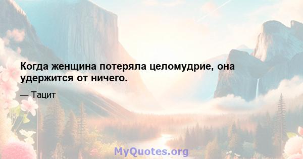 Когда женщина потеряла целомудрие, она удержится от ничего.