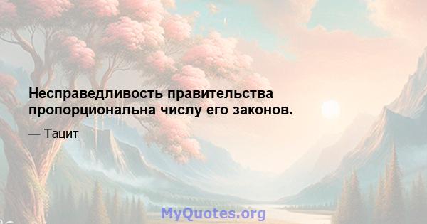 Несправедливость правительства пропорциональна числу его законов.