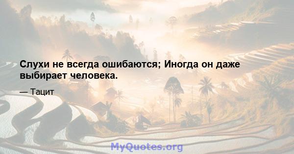 Слухи не всегда ошибаются; Иногда он даже выбирает человека.