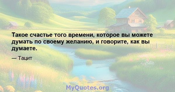 Такое счастье того времени, которое вы можете думать по своему желанию, и говорите, как вы думаете.