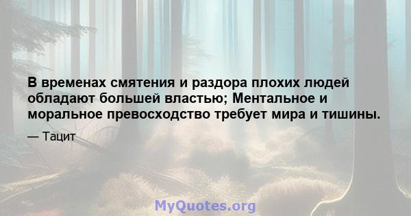 В временах смятения и раздора плохих людей обладают большей властью; Ментальное и моральное превосходство требует мира и тишины.