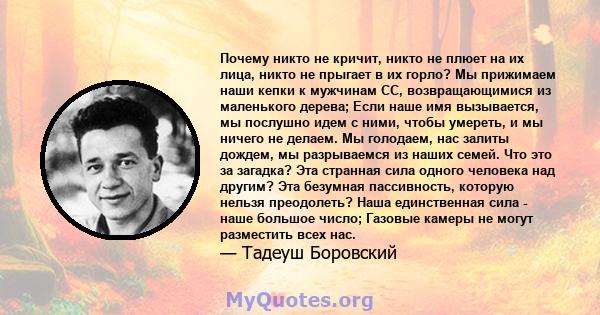 Почему никто не кричит, никто не плюет на их лица, никто не прыгает в их горло? Мы прижимаем наши кепки к мужчинам СС, возвращающимися из маленького дерева; Если наше имя вызывается, мы послушно идем с ними, чтобы