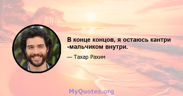 В конце концов, я остаюсь кантри -мальчиком внутри.