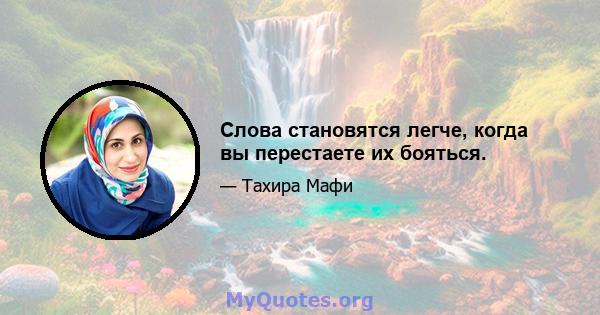 Слова становятся легче, когда вы перестаете их бояться.