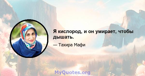 Я кислород, и он умирает, чтобы дышать.