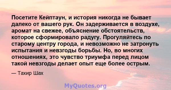 Посетите Кейптаун, и история никогда не бывает далеко от вашего рук. Он задерживается в воздухе, аромат на свежее, объяснение обстоятельств, которое сформировало радугу. Прогуляйтесь по старому центру города, и