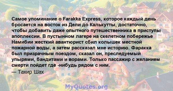 Самое упоминание о Farakka Express, которое каждый день бросается на восток из Дели до Калькутты, достаточно, чтобы добавить даже опытного путешественника в приступы апоплексии. В пустынном лагере на скелетном побережье 