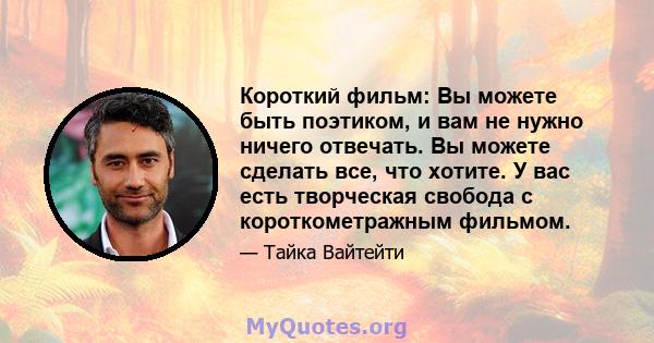 Короткий фильм: Вы можете быть поэтиком, и вам не нужно ничего отвечать. Вы можете сделать все, что хотите. У вас есть творческая свобода с короткометражным фильмом.