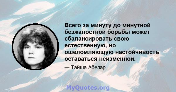 Всего за минуту до минутной безжалостной борьбы может сбалансировать свою естественную, но ошеломляющую настойчивость оставаться неизменной.