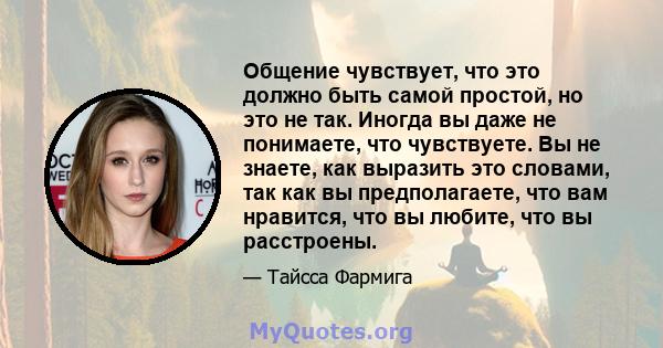 Общение чувствует, что это должно быть самой простой, но это не так. Иногда вы даже не понимаете, что чувствуете. Вы не знаете, как выразить это словами, так как вы предполагаете, что вам нравится, что вы любите, что вы 