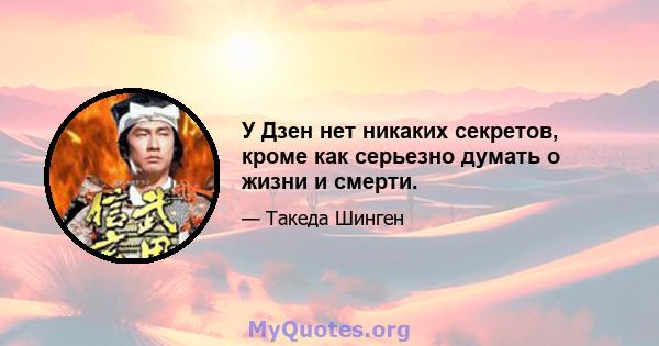 У Дзен нет никаких секретов, кроме как серьезно думать о жизни и смерти.