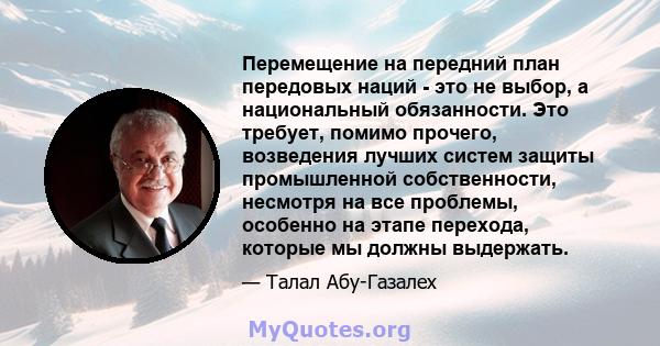 Перемещение на передний план передовых наций - это не выбор, а национальный обязанности. Это требует, помимо прочего, возведения лучших систем защиты промышленной собственности, несмотря на все проблемы, особенно на