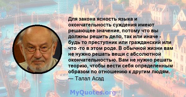 Для закона ясность языка и окончательность суждения имеют решающее значение, потому что вы должны решить дело, так или иначе - будь то преступник или гражданский или что -то в этом роде. В обычной жизни вам не нужно