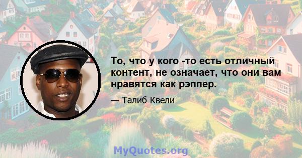 То, что у кого -то есть отличный контент, не означает, что они вам нравятся как рэппер.