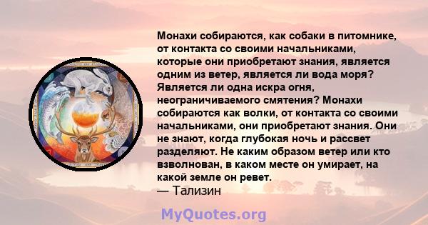 Монахи собираются, как собаки в питомнике, от контакта со своими начальниками, которые они приобретают знания, является одним из ветер, является ли вода моря? Является ли одна искра огня, неограничиваемого смятения?