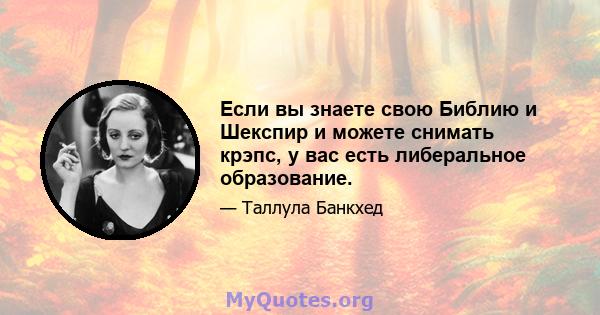 Если вы знаете свою Библию и Шекспир и можете снимать крэпс, у вас есть либеральное образование.