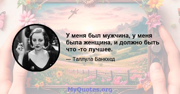 У меня был мужчина, у меня была женщина, и должно быть что -то лучшее.