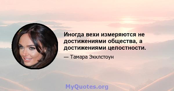 Иногда вехи измеряются не достижениями общества, а достижениями целостности.