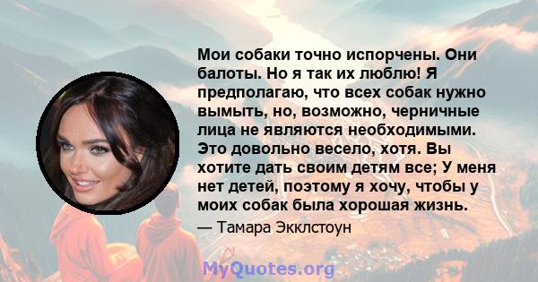 Мои собаки точно испорчены. Они балоты. Но я так их люблю! Я предполагаю, что всех собак нужно вымыть, но, возможно, черничные лица не являются необходимыми. Это довольно весело, хотя. Вы хотите дать своим детям все; У