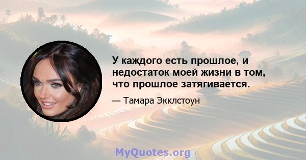 У каждого есть прошлое, и недостаток моей жизни в том, что прошлое затягивается.