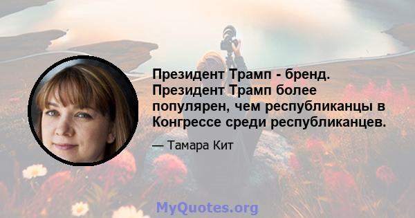 Президент Трамп - бренд. Президент Трамп более популярен, чем республиканцы в Конгрессе среди республиканцев.