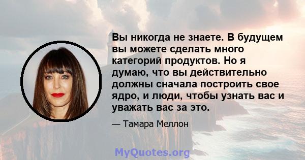 Вы никогда не знаете. В будущем вы можете сделать много категорий продуктов. Но я думаю, что вы действительно должны сначала построить свое ядро, и люди, чтобы узнать вас и уважать вас за это.