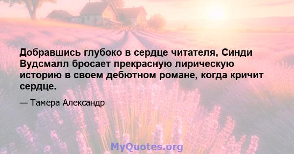 Добравшись глубоко в сердце читателя, Синди Вудсмалл бросает прекрасную лирическую историю в своем дебютном романе, когда кричит сердце.