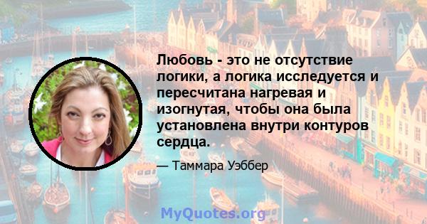 Любовь - это не отсутствие логики, а логика исследуется и пересчитана нагревая и изогнутая, чтобы она была установлена ​​внутри контуров сердца.